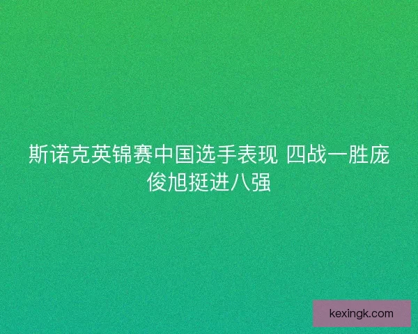 斯诺克英锦赛中国选手表现 四战一胜庞俊旭挺进八强
