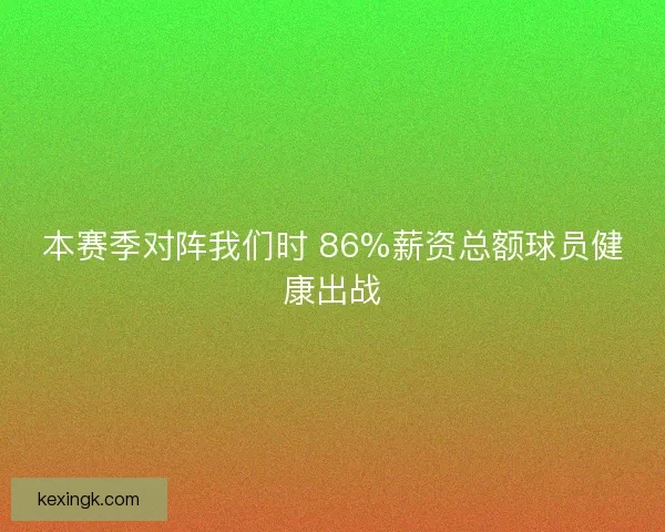 本赛季对阵我们时 86%薪资总额球员健康出战